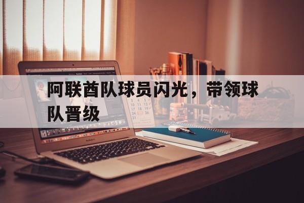 亚博官网-阿联酋队球员闪光,带领球队晋级了吗